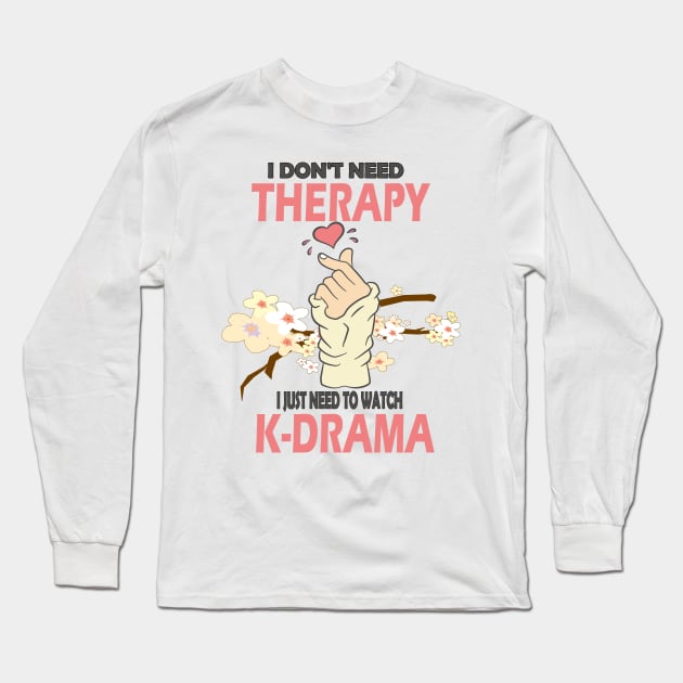 I don't need therapy I just need to watch K-drama..K-drama lovers cute gift Long Sleeve T-Shirt by DODG99